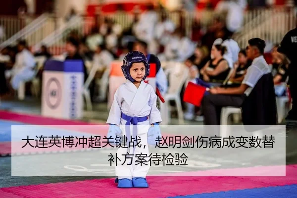 大连英博冲超关键战，赵明剑伤病成变数替补方案待检验